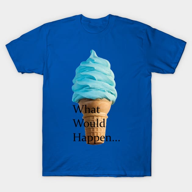 What would happen T-Shirt by ItsStitch